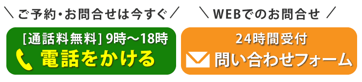 ご予約・お問合せは今すぐ [通話料無料]9時〜18時 電話をかける WEBでのお問合せ 24時間受付 問い合わせフォーム