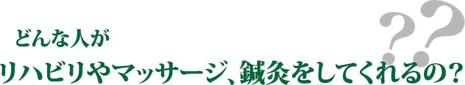どんな人がリハビリやマッサージ、鍼灸をしてくれるの？ 